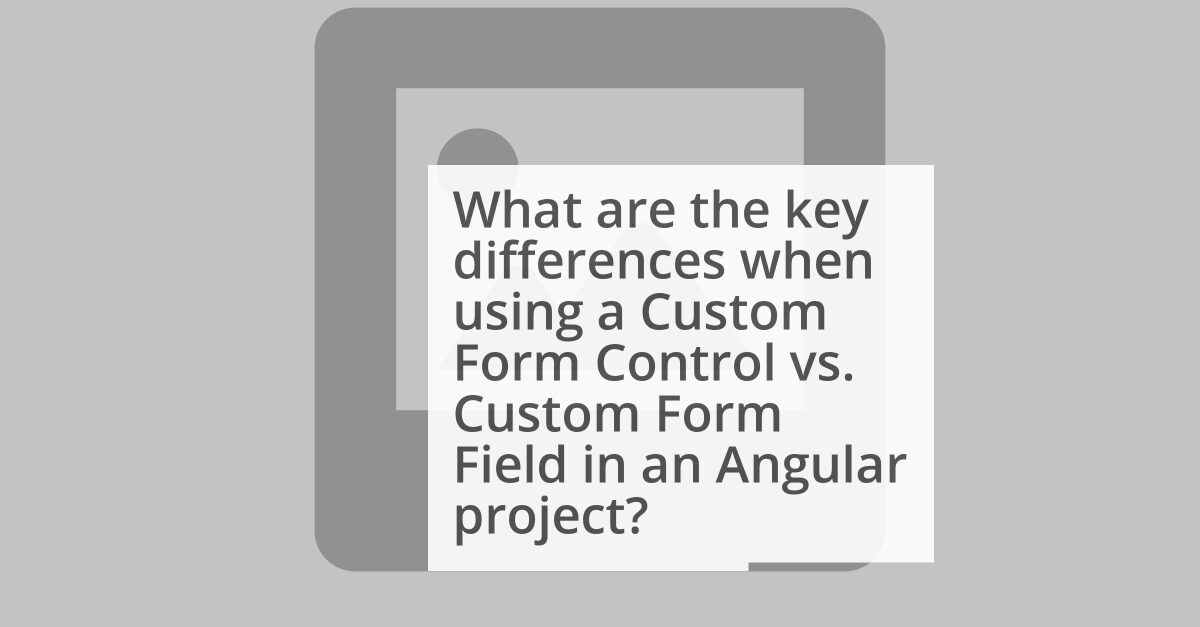 Angular: Custom Form Control vs. Custom Form Field image